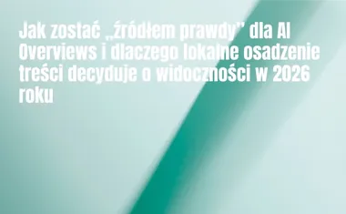 Obraz do artykułu: Jak zostać „źródłem prawdy” dla AI Overviews i dlaczego lokalne osadzenie treści decyduje o widoczności w 2026 roku